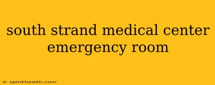 south strand medical center emergency room