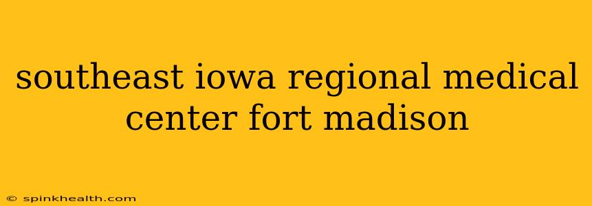 southeast iowa regional medical center fort madison