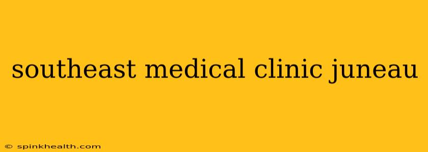southeast medical clinic juneau