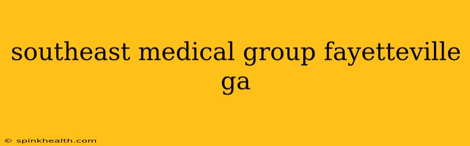 southeast medical group fayetteville ga