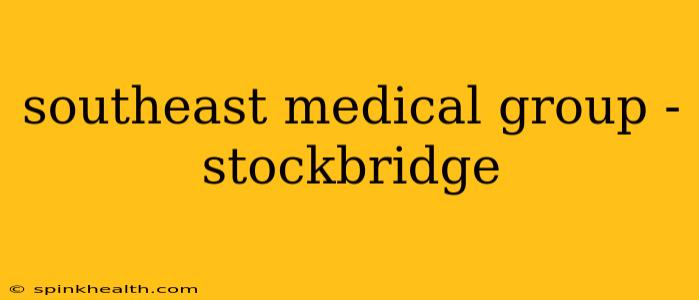 southeast medical group - stockbridge
