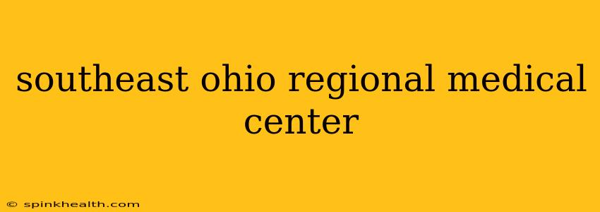 southeast ohio regional medical center