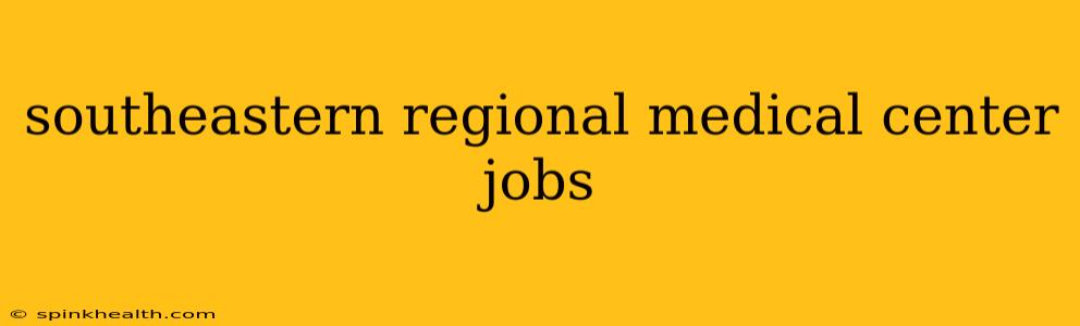 southeastern regional medical center jobs