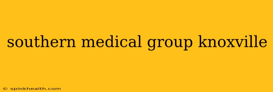 southern medical group knoxville