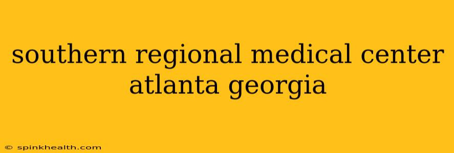 southern regional medical center atlanta georgia