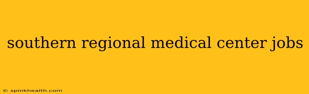 southern regional medical center jobs