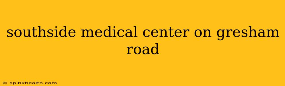 southside medical center on gresham road