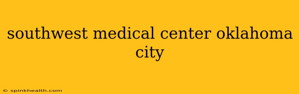 southwest medical center oklahoma city