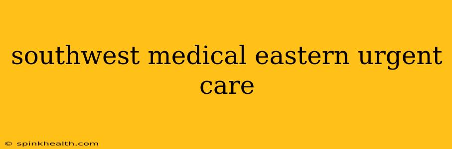 southwest medical eastern urgent care