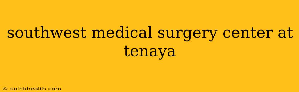 southwest medical surgery center at tenaya