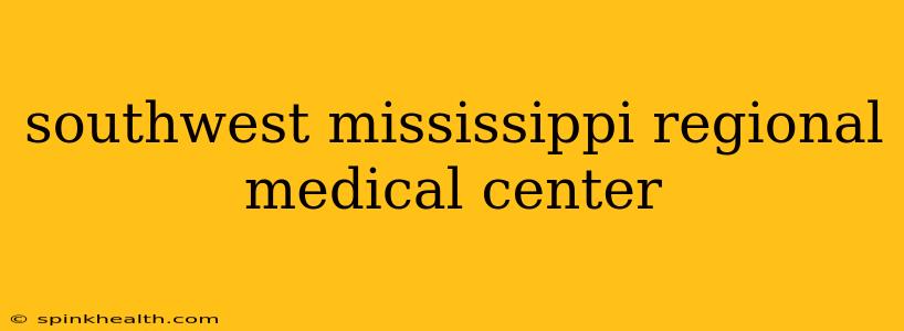 southwest mississippi regional medical center