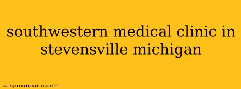 southwestern medical clinic in stevensville michigan