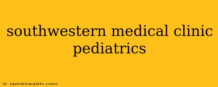southwestern medical clinic pediatrics