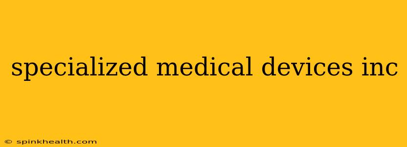 specialized medical devices inc