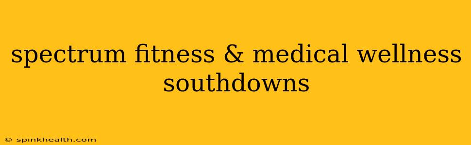 spectrum fitness & medical wellness southdowns