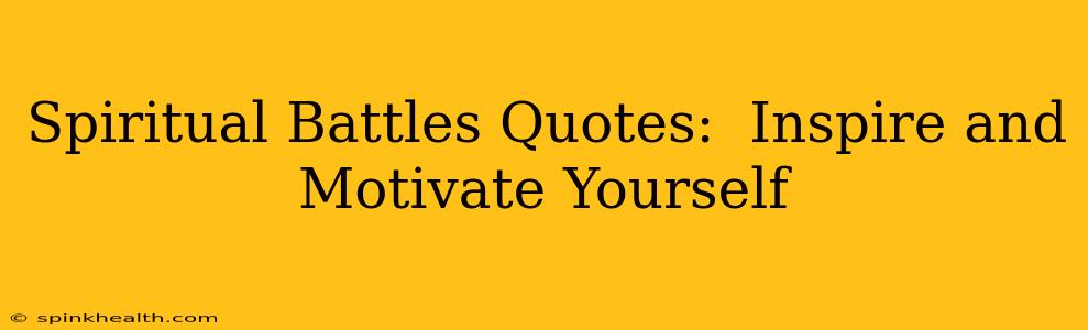 Spiritual Battles Quotes:  Inspire and Motivate Yourself