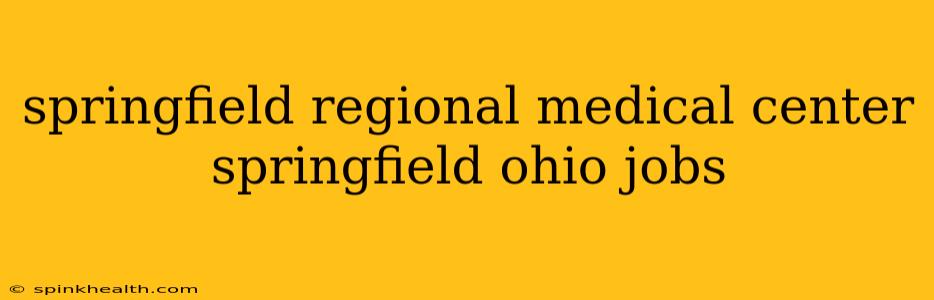 springfield regional medical center springfield ohio jobs