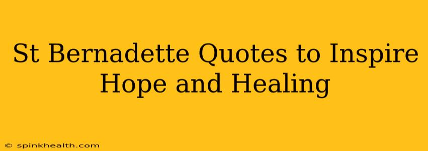 St Bernadette Quotes to Inspire Hope and Healing