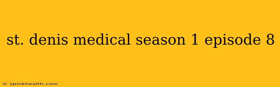 st. denis medical season 1 episode 8
