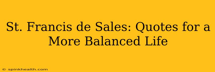 St. Francis de Sales: Quotes for a More Balanced Life