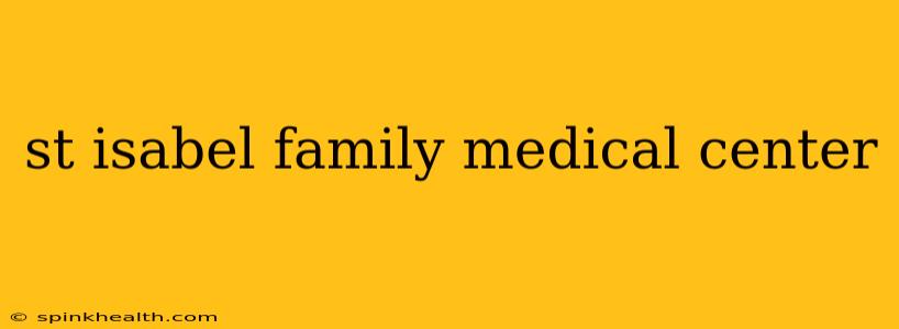 st isabel family medical center