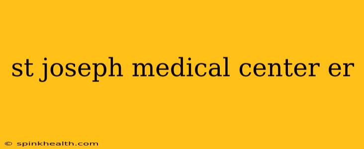 st joseph medical center er