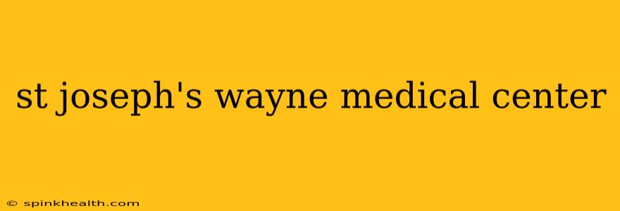 st joseph's wayne medical center