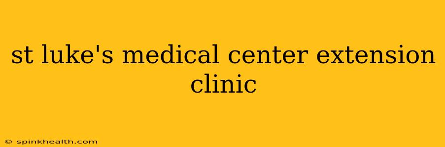st luke's medical center extension clinic