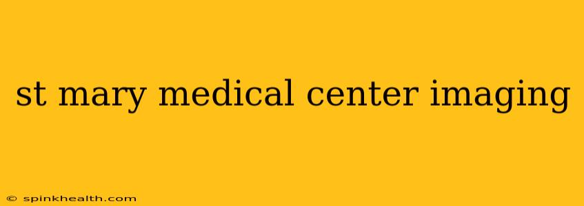 st mary medical center imaging