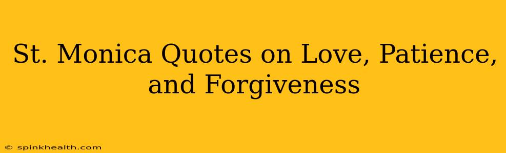 St. Monica Quotes on Love, Patience, and Forgiveness