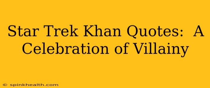 Star Trek Khan Quotes:  A Celebration of Villainy