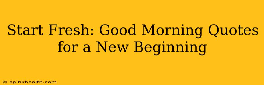 Start Fresh: Good Morning Quotes for a New Beginning
