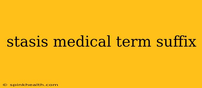 stasis medical term suffix