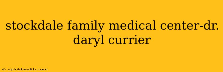 stockdale family medical center-dr. daryl currier