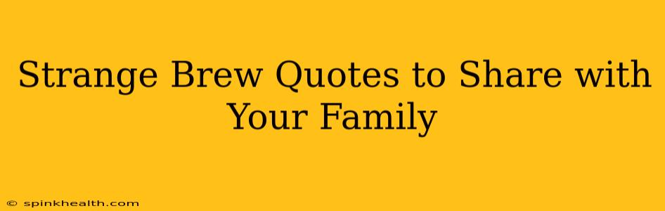 Strange Brew Quotes to Share with Your Family
