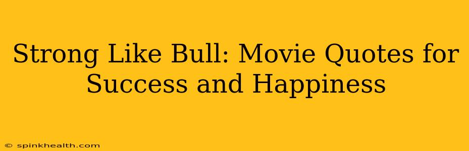 Strong Like Bull: Movie Quotes for Success and Happiness
