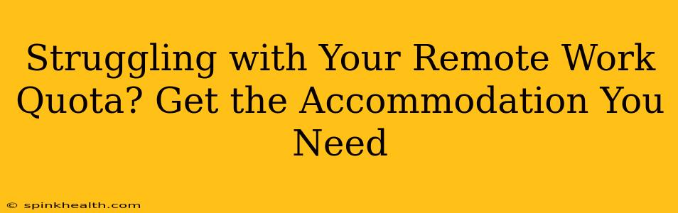 Struggling with Your Remote Work Quota? Get the Accommodation You Need