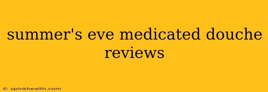 summer's eve medicated douche reviews
