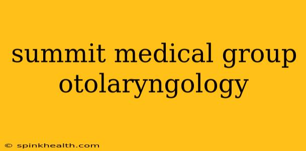 summit medical group otolaryngology