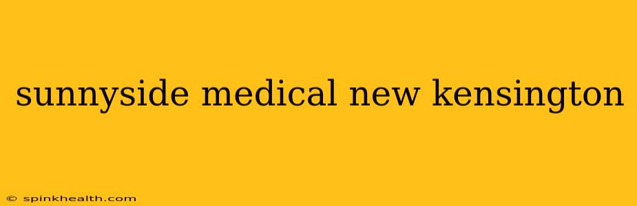 sunnyside medical new kensington