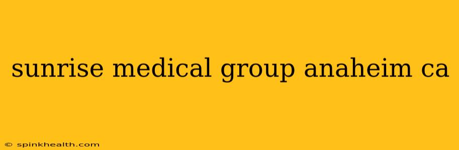 sunrise medical group anaheim ca