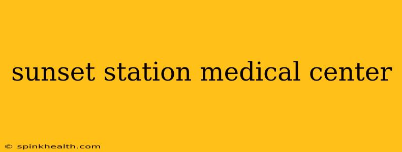 sunset station medical center