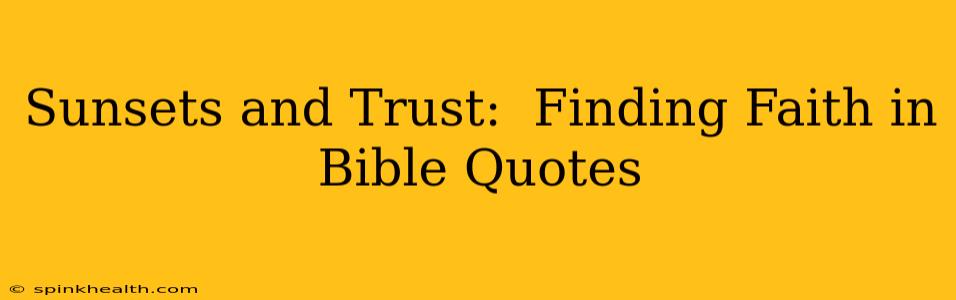 Sunsets and Trust:  Finding Faith in Bible Quotes
