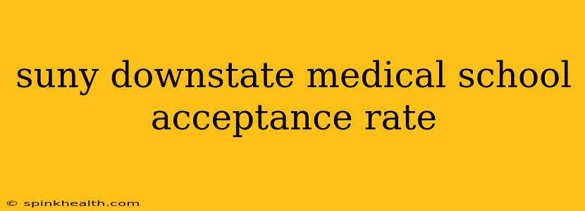 suny downstate medical school acceptance rate