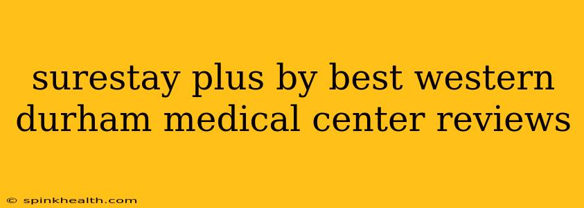 surestay plus by best western durham medical center reviews