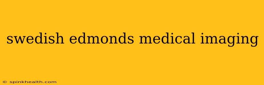 swedish edmonds medical imaging