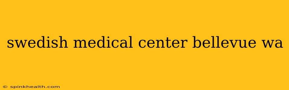 swedish medical center bellevue wa