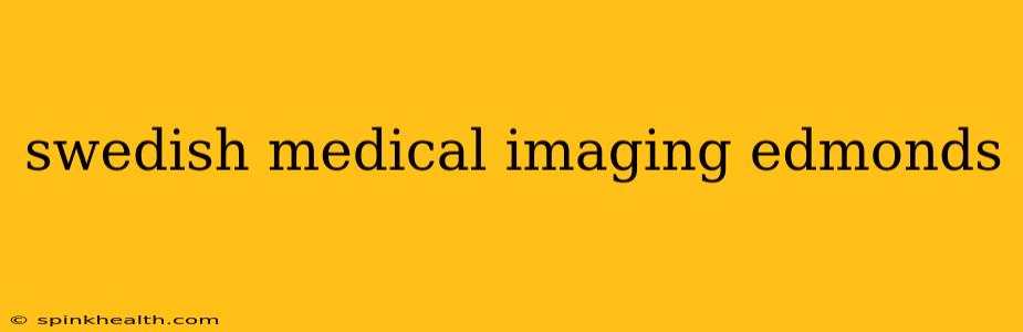 swedish medical imaging edmonds