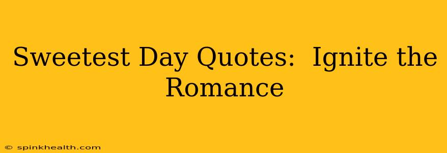 Sweetest Day Quotes:  Ignite the Romance
