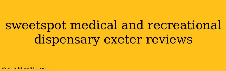 sweetspot medical and recreational dispensary exeter reviews